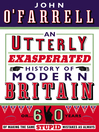 An Utterly Exasperated History of Modern Britain (eBook): or Sixty Years of Making the Same Stupid Mistakes as Always